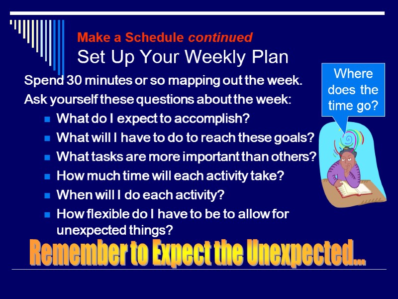 Make a Schedule continued Set Up Your Weekly Plan Spend 30 minutes or so